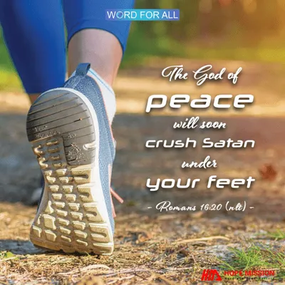 THE GOD OF PEACE WILL SOON CRUSH SATAN UNDER YOUR FEET.