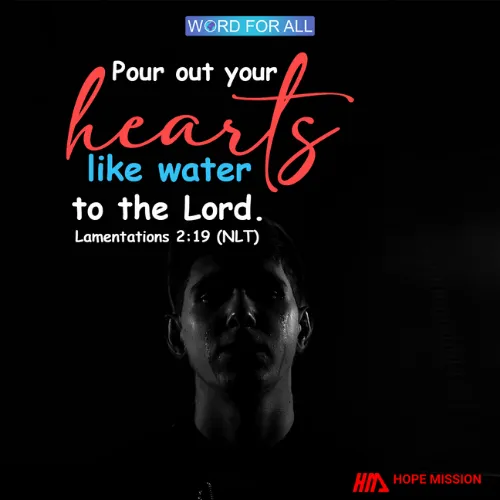 POUR OUT YOUR HEARTS LIKE WATER TO THE LORD.