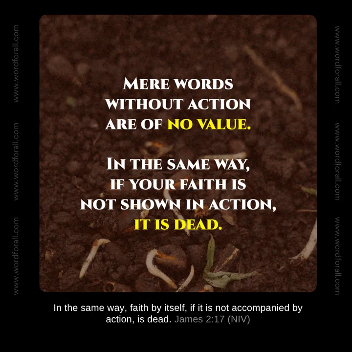 Mere words without action are of no value. In the same way, if your faith is not shown in action, it is dead.