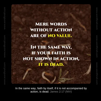 Mere words without action are of no value. In the same way, if your faith is not shown in action, it is dead.