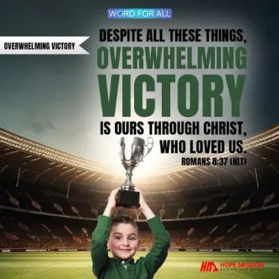 OVERWHELMING VICTORY IS YOURS THROUGH CHRIST.