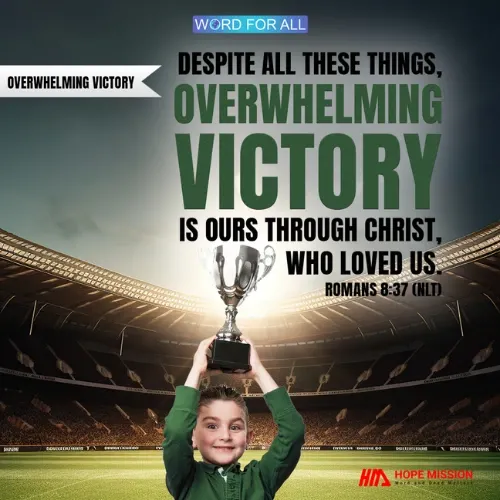 OVERWHELMING VICTORY IS YOURS THROUGH CHRIST.