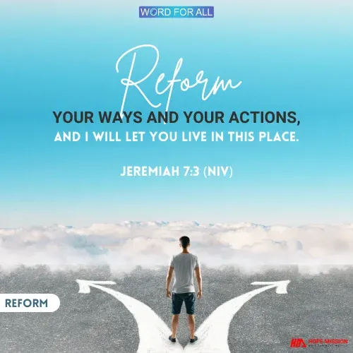 REFORM YOUR WAYS AND YOUR ACTIONS, AND GOD WILL LET YOU LIVE IN THIS PLACE.