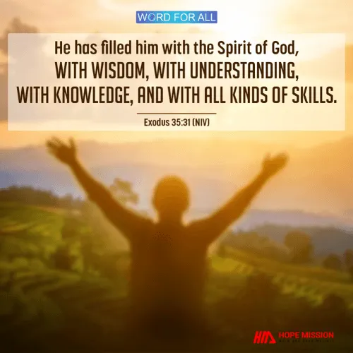 GOD WILL FILL YOU WITH HIS SPIRIT, WITH WISDOM, UNDERSTANDING, KNOWLEDGE AND ALL KINDS OF SKILLS.