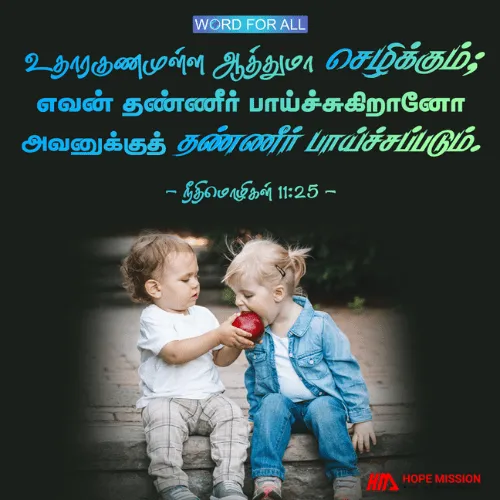 உதாரகுணமுள்ள ஆத்துமா செழிக்கும்; எவன் தண்ணீர் பாய்ச்சுகிறானோ அவனுக்குத் தண்ணீர் பாய்ச்சப்படும்..