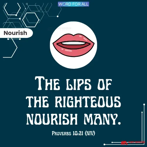 THE LIPS OF THE RIGHTEOUS NOURISH MANY.