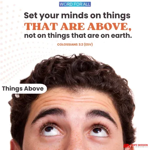 SET YOUR MINDS ON THINGS THAT ARE ABOVE, NOT ON THINGS THAT ARE ON EARTH.
