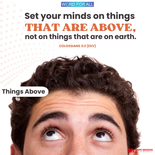 SET YOUR MINDS ON THINGS THAT ARE ABOVE, NOT ON THINGS THAT ARE ON EARTH.