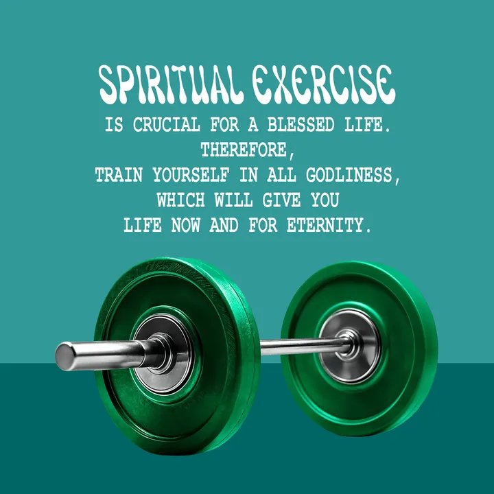Spiritual exercise is crucial for a blessed life. Therefore, train yourself in all godliness, which will give you life now and for eternity.