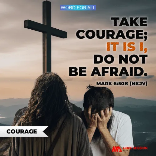 TAKE COURAGE, AND DO NOT BE AFRAID.