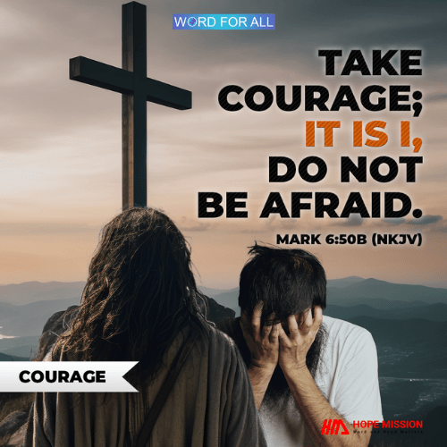 TAKE COURAGE, AND DO NOT BE AFRAID.