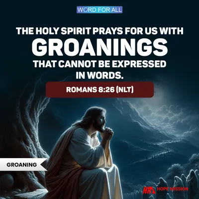 THE HOLY SPIRIT PRAYS FOR US WITH GROANINGS THAT CANNOT BE EXPRESSED IN WORDS