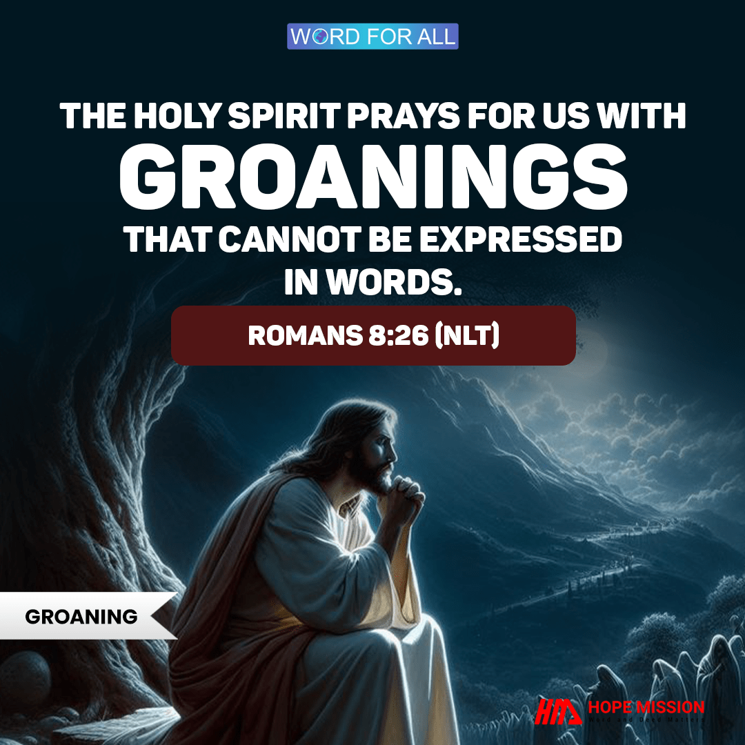 THE HOLY SPIRIT PRAYS FOR US WITH GROANINGS THAT CANNOT BE EXPRESSED IN WORDS