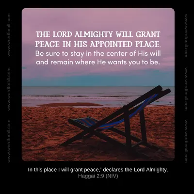 The Lord Almighty will grant peace in His appointed place. Be sure to stay in the center of His will and remain where He wants you to be.