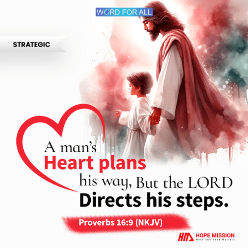 A MAN'S HEART PLANS HIS WAY, BUT THE LORD DIRECTS HIS STEPS