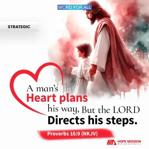 A MAN'S HEART PLANS HIS WAY, BUT THE LORD DIRECTS HIS STEPS