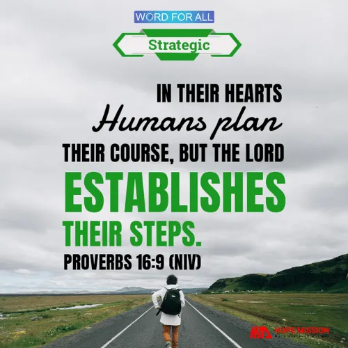 HUMANS PLAN THEIR COURSE, BUT THE LORD ESTABLISHES THEIR STEPS.