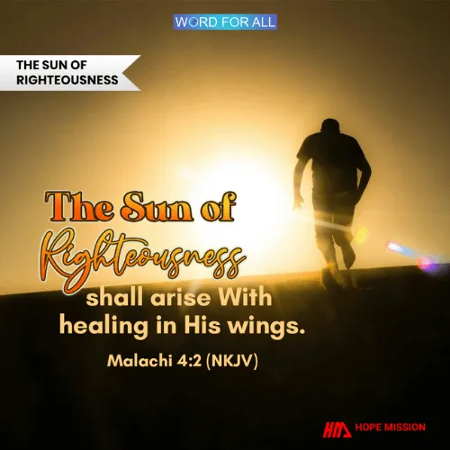 THE SUN OF RIGHTEOUSNESS SHALL ARISE WITH HEALING IN HIS WINGS