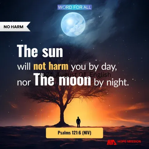 THE SUN WILL NOT HARM YOU BY DAY, NOR THE MOON BY NIGHT