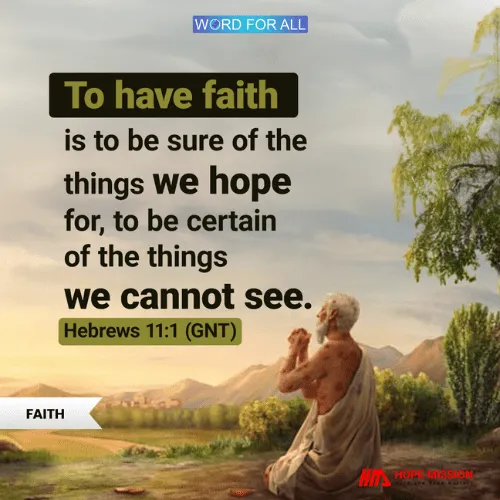 TO HAVE FAITH IS TO BE CONFIDENT IN WHAT WE HOPE FOR