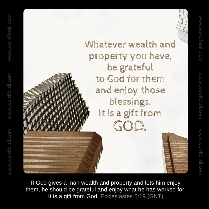 Whatever wealth and property you have, be grateful to God for them and enjoy those blessings. It is a gift from God.