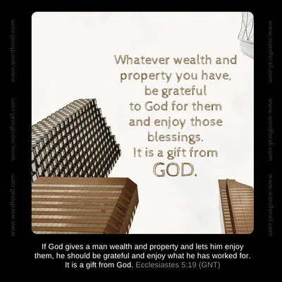 Whatever wealth and property you have, be grateful to God for them and enjoy those blessings. It is a gift from God.