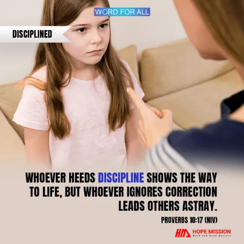 WHOEVER HEEDS DISCIPLINE SHOWS THE WAY TO LIFE.