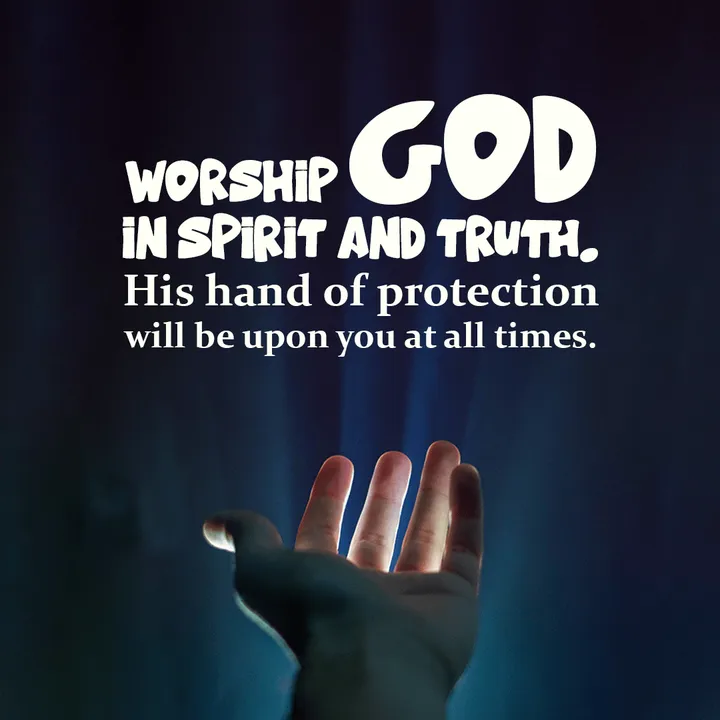 Worship God in spirit and truth. His hand of protection will be upon you at all times.