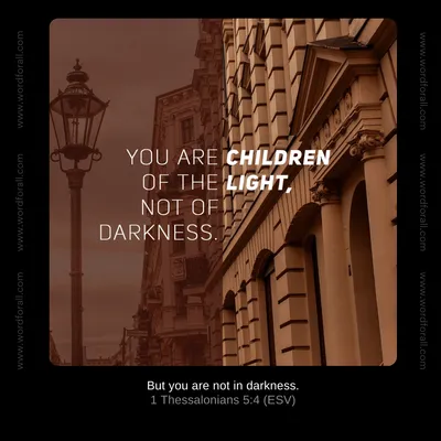 You Are Children of the Light, Not of Darkness