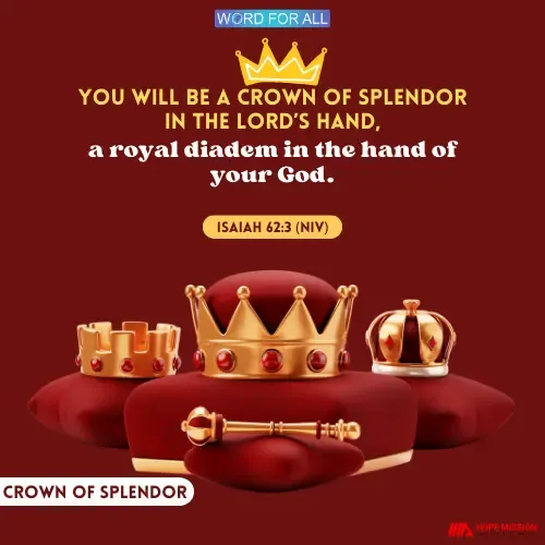 YOU WILL BE A CROWN OF SPLENDOR IN THE LORD'S HAND.