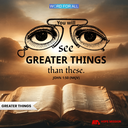 YOU WILL SEE GREATER THINGS THAN THESE