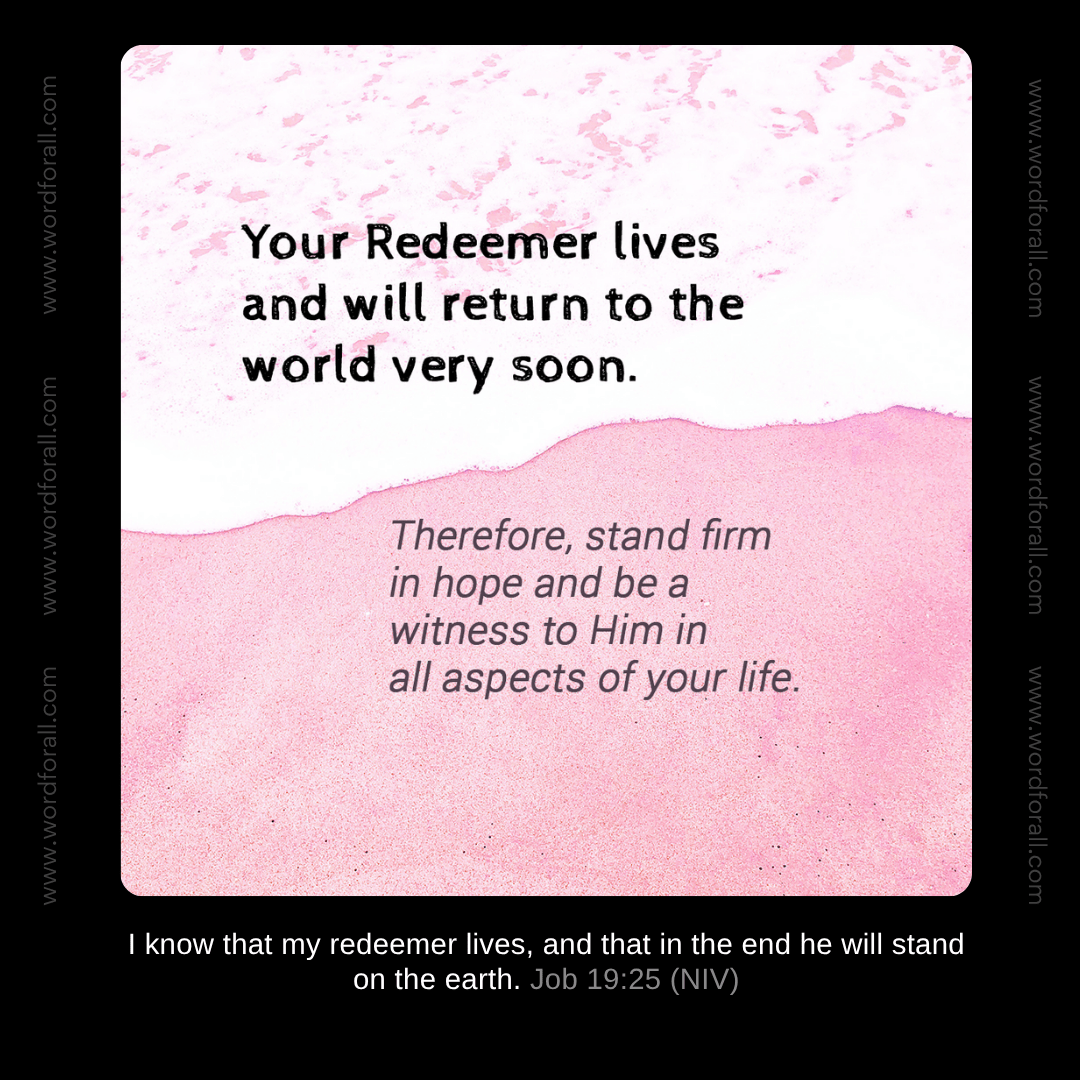 Your Redeemer lives and will return to the world very soon