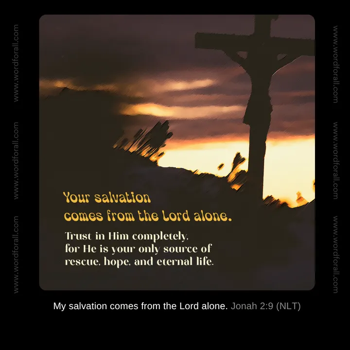 Your salvation comes from the Lord alone. Trust in Him completely, for He is your only source of rescue, hope, and eternal life.